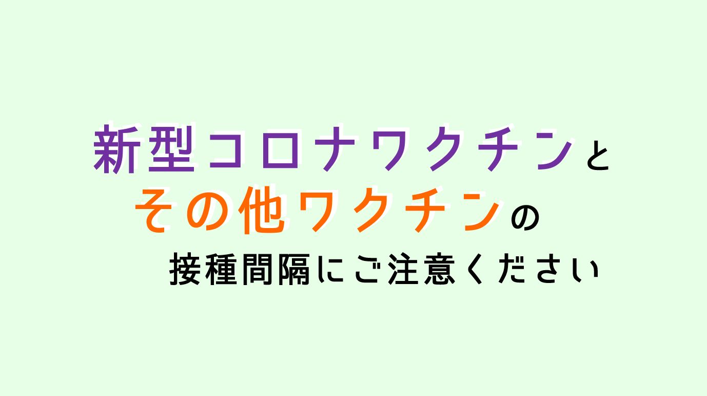 新型コロナワクチンとその他ワクチンの接種間隔にご注意ください 松田母子クリニック 所沢市 東所沢 新座市の産婦人科クリニック